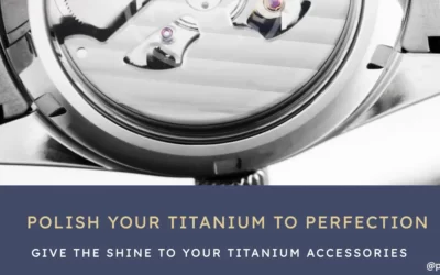 How To Polish Titanium: Ultimate Guide to Titanium Finishing