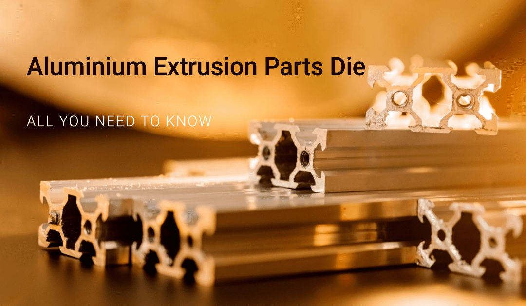 Comprehensive Guide to Aluminium Extrusion Dies