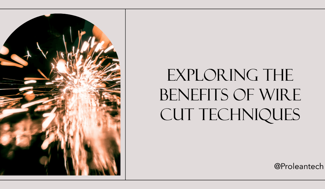 Cutting-Edge Innovations: Exploring the Benefits of Wire Cut Techniques