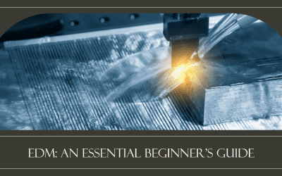 Electrical Discharge Machining: An Essential Beginner’s Guide