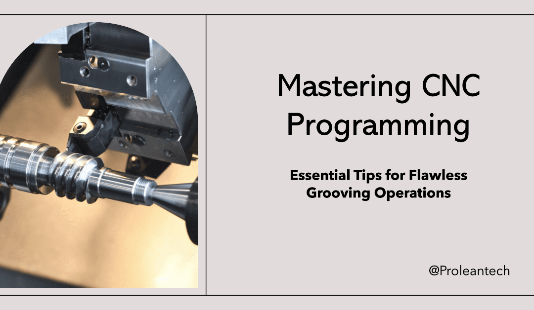 Mastering CNC Programming: Essential Tips for Flawless Grooving Operations