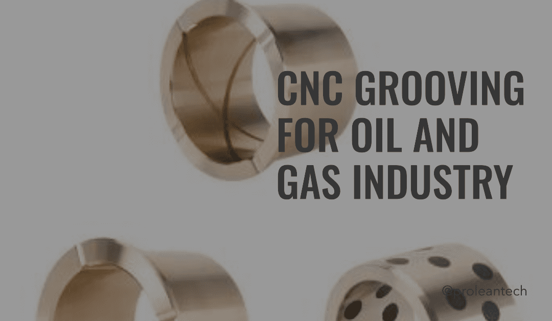 The Power of CNC Grooving in the Oil and Gas Industry