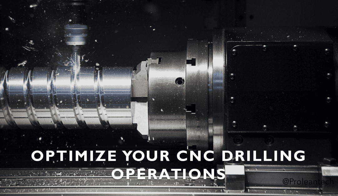 Optimize Your CNC Drilling Operations & Reduce Tool Wear : Prolean CNC Drilling Services