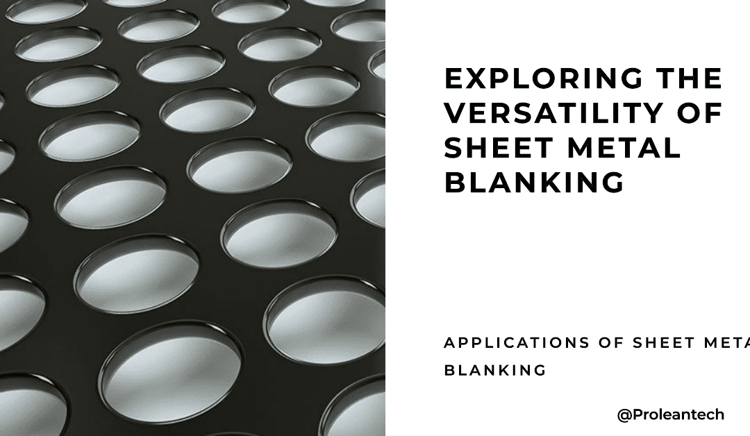 Applications of Sheet Metal Blanking: Exploring the Versatility of the Process