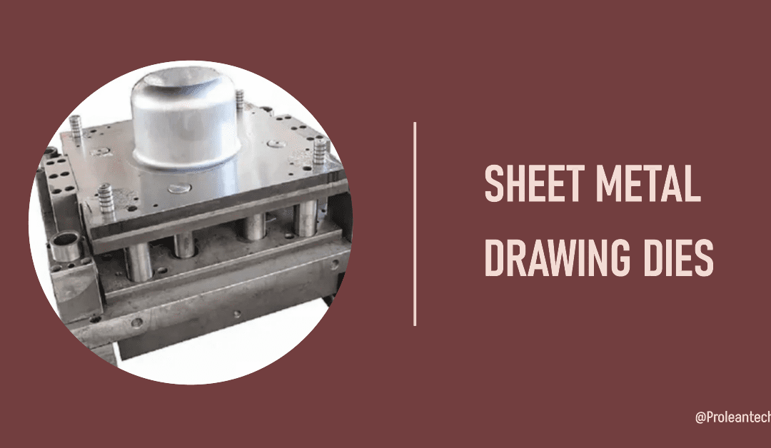 A Comprehensive Guide to Making Dies for Your Sheet Metal Drawing Project