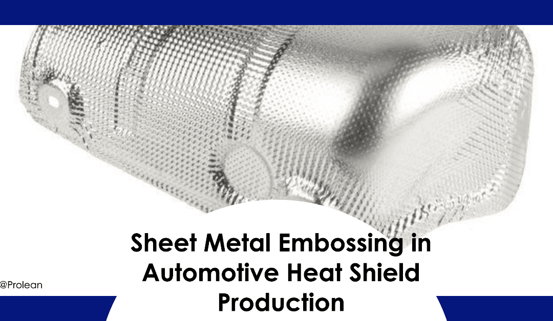 The Role of Sheet Metal Embossing in Automotive Heat Shield Production
