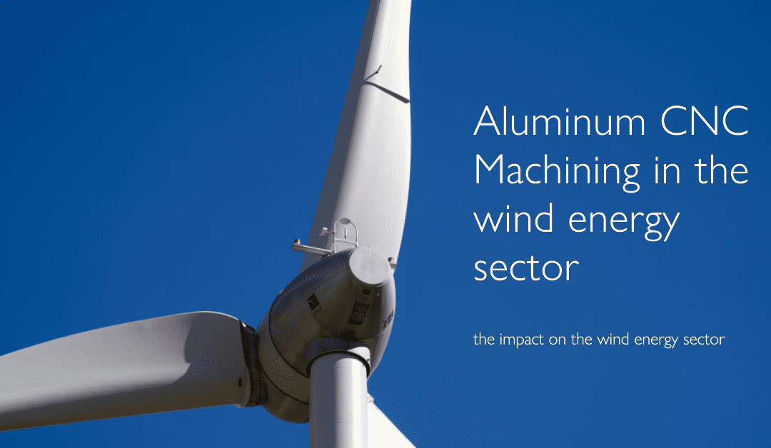 Aluminum CNC Machining for Wind Turbines – A Case Study