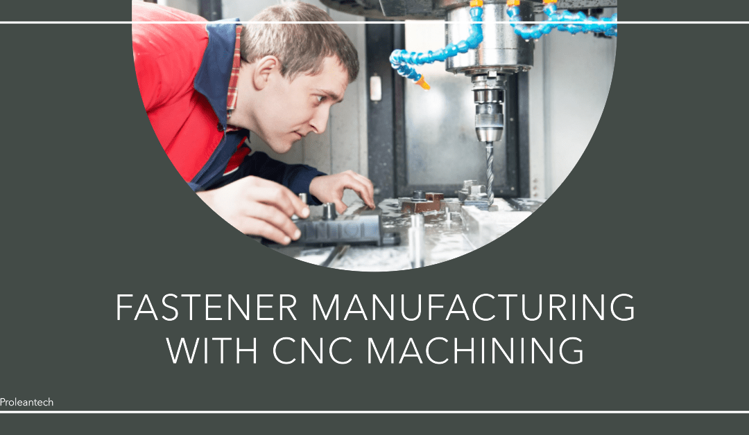 Precision and Efficiency: Fastener Manufacturing with CNC Machining