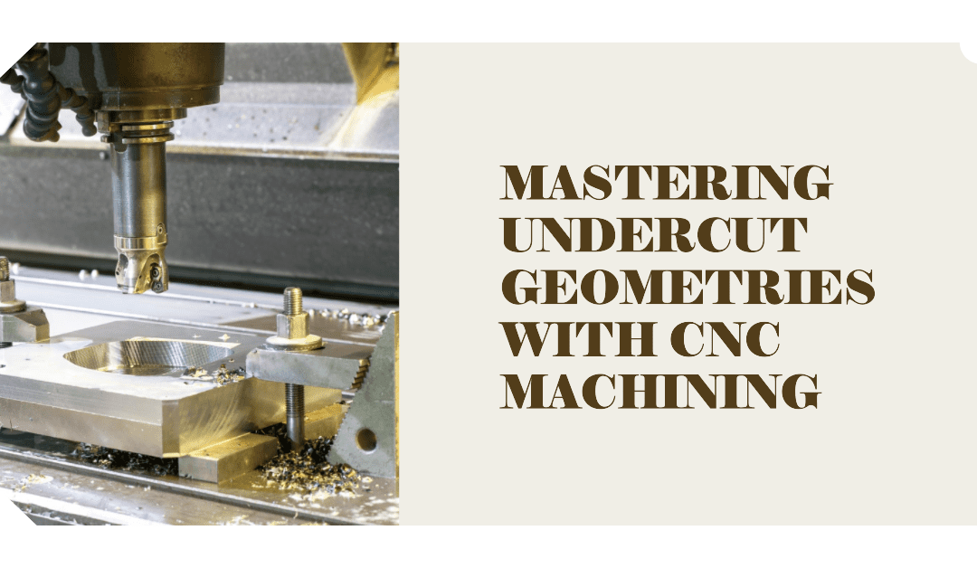 Creating Undercut Geometries with CNC Machining