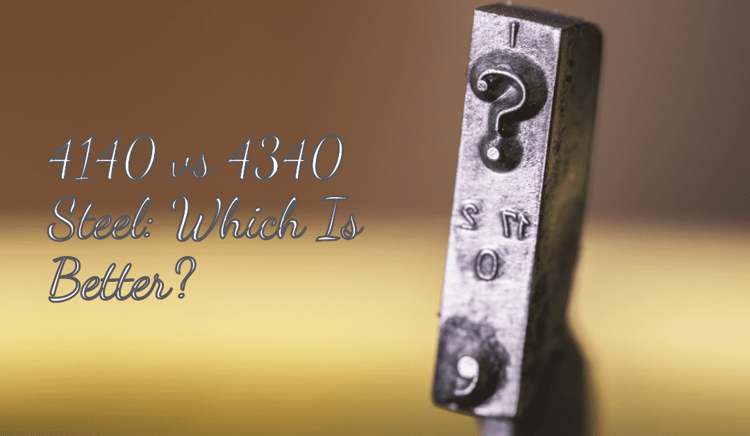 4140 vs 4340-which one is better for your project ?