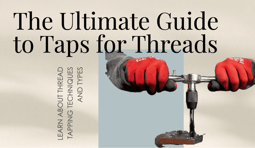 Ultimate Guide to Taps for Threads | Thread Tapping Techniques and Types