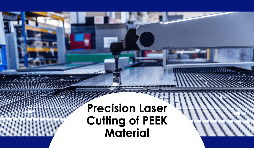 Laser Cutting PEEK: Precision, Advantages, and Applications
