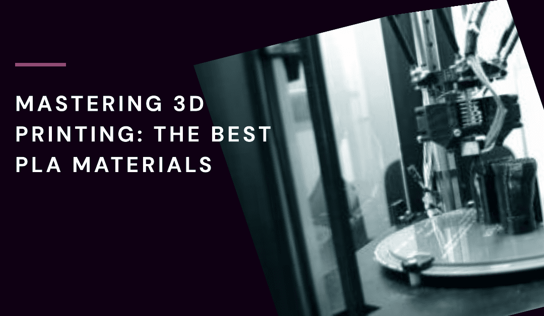 Mastering 3D Printing: A Guide to the Best PLA Materials
