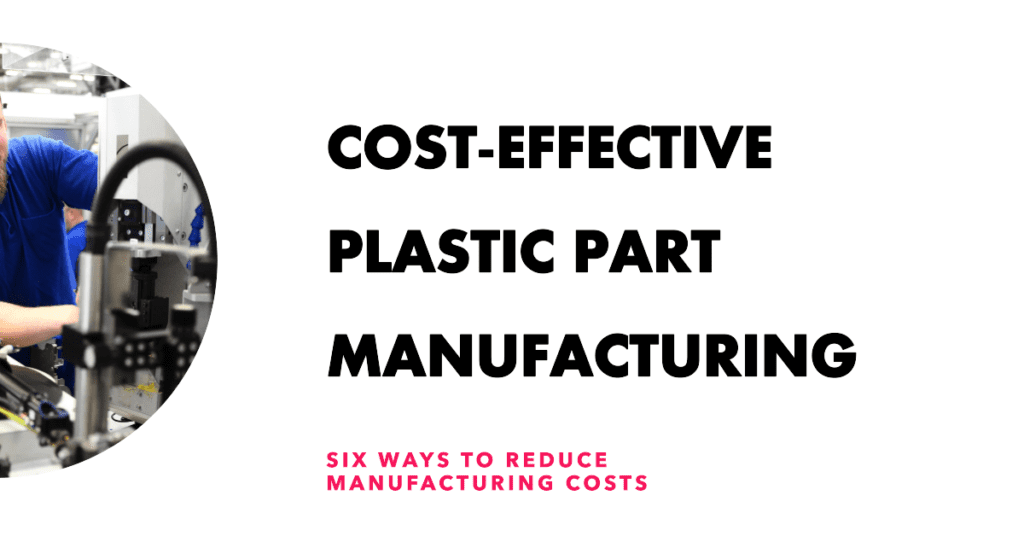 Six Ways to Reduce the Manufacturing Cost of Plastic Parts