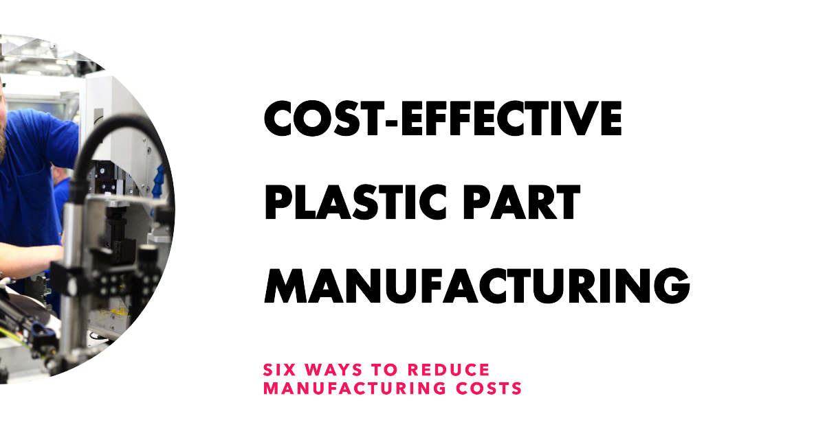 Six Ways to Reduce the Manufacturing Cost of Plastic Parts