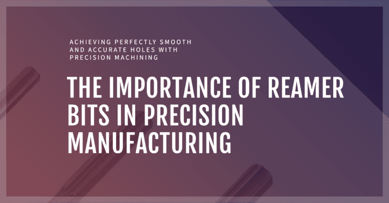 The Reamer Bit: A Key to Achieve Precision Manufacturing