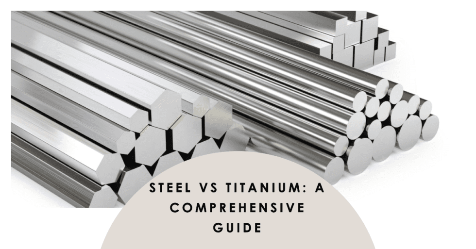 Titanium Vs Steel A Comprehensive Guide to properties, uses and