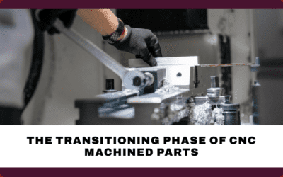 Transitioning Phase of CNC Machined Parts-A Comprehensive Guide