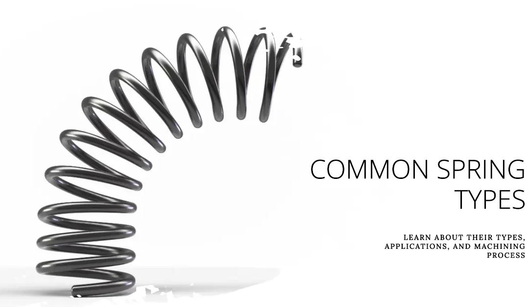 Common Spring Types: Understand Their Types, Applications, and Machining Process