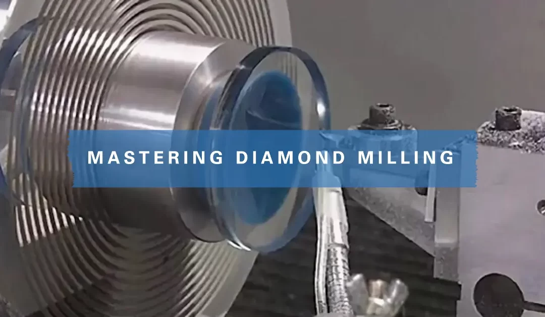 Diamond Milling 101-Machining Process, Tool, Technique Types and Application