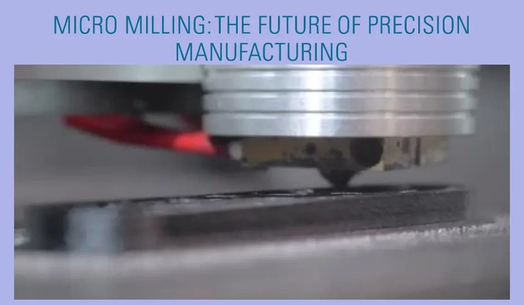 Micro Milling: Principal, Tools, Application, Key Consideration, and Future Trend