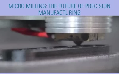 Micro Milling: Principal, Tools, Application, Key Consideration, and Future Trend