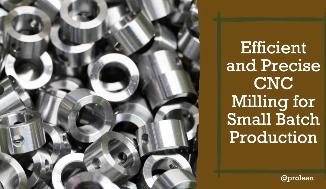 CNC Milling for Small Batch Production: Efficiency and Precision