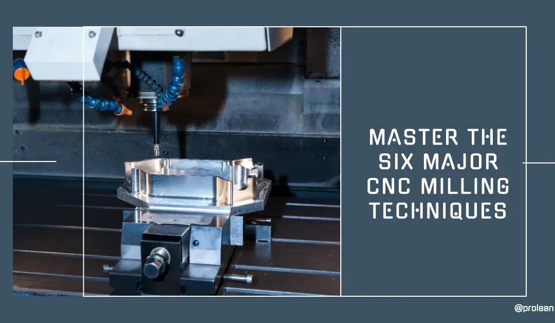 Six Major CNC Milling Techniques: An Insightful Exploration