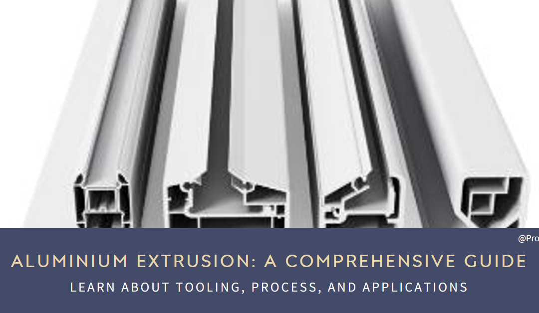 Aluminium Extrusion Explained: Tooling and Process