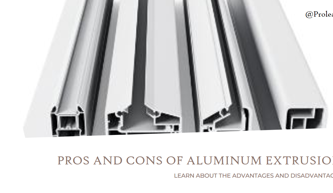 Advantages & Disadvantages of Aluminum Extrusion