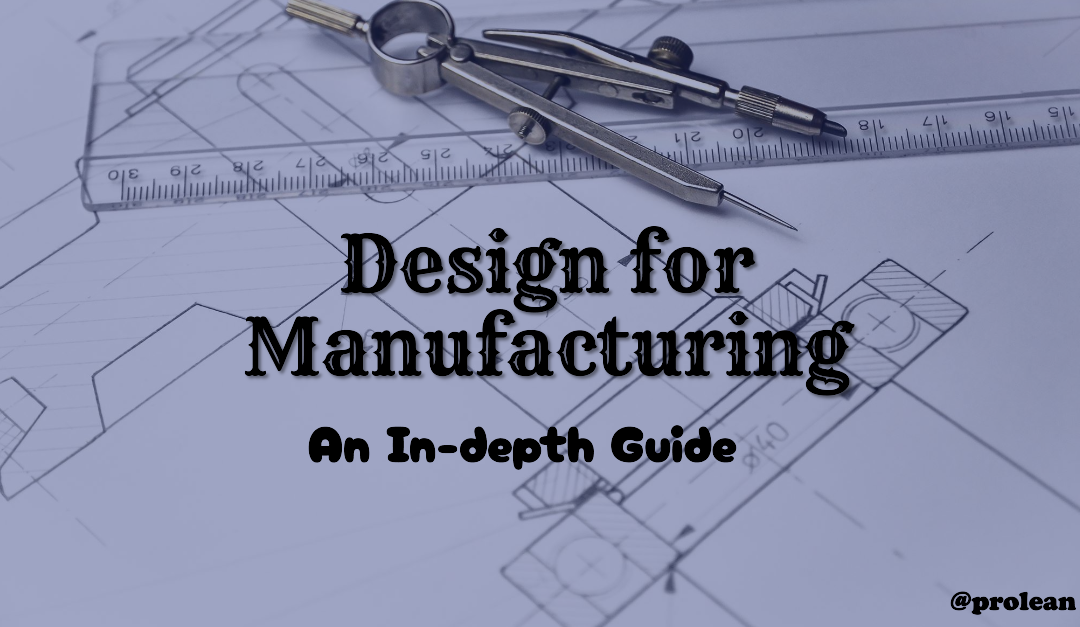 Design for Manufacturing: An In-depth Guide