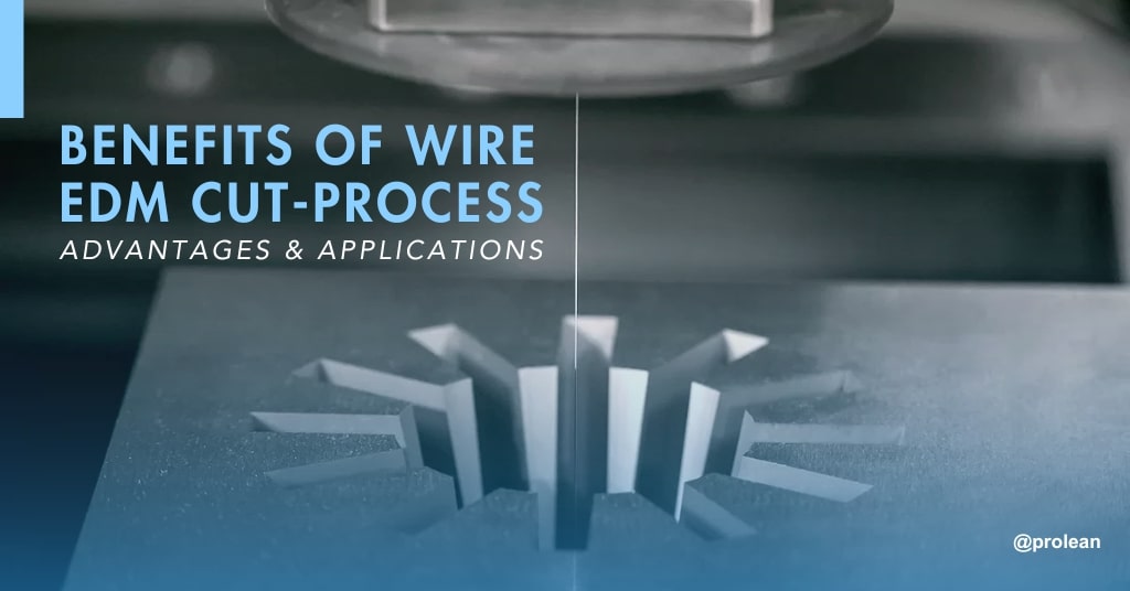 Benefits of Wire EDM Cut-Process, Advantages & Applications