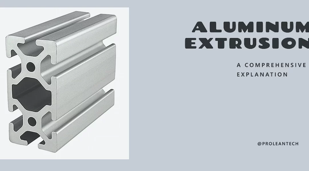 Aluminum Extrusion: A Comprehensive Explanation
