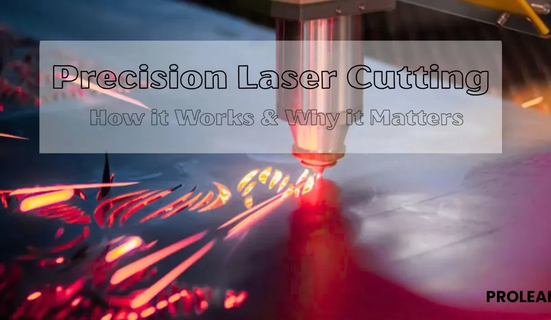 Precision Laser Cutting: How it Works and Why It Matters