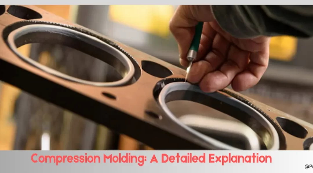 Compression Molding: Type, Pros, Cons, and Uses