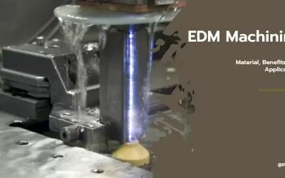 What is EDM Machining? Material, Benefits, and Applications