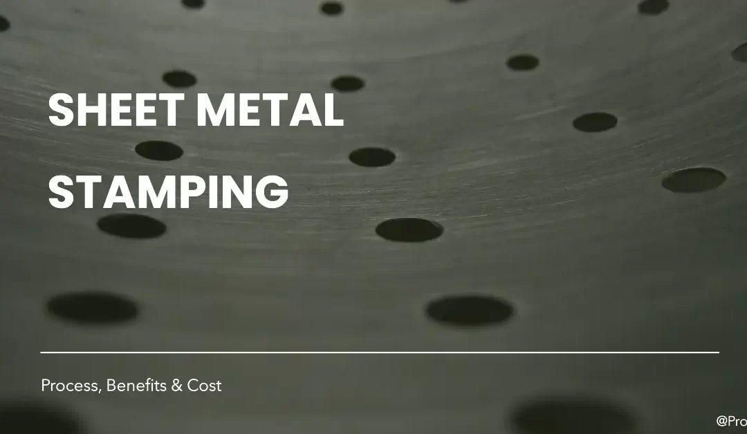 Sheet Metal Stamping: Process, Benefits & Cost Consideration