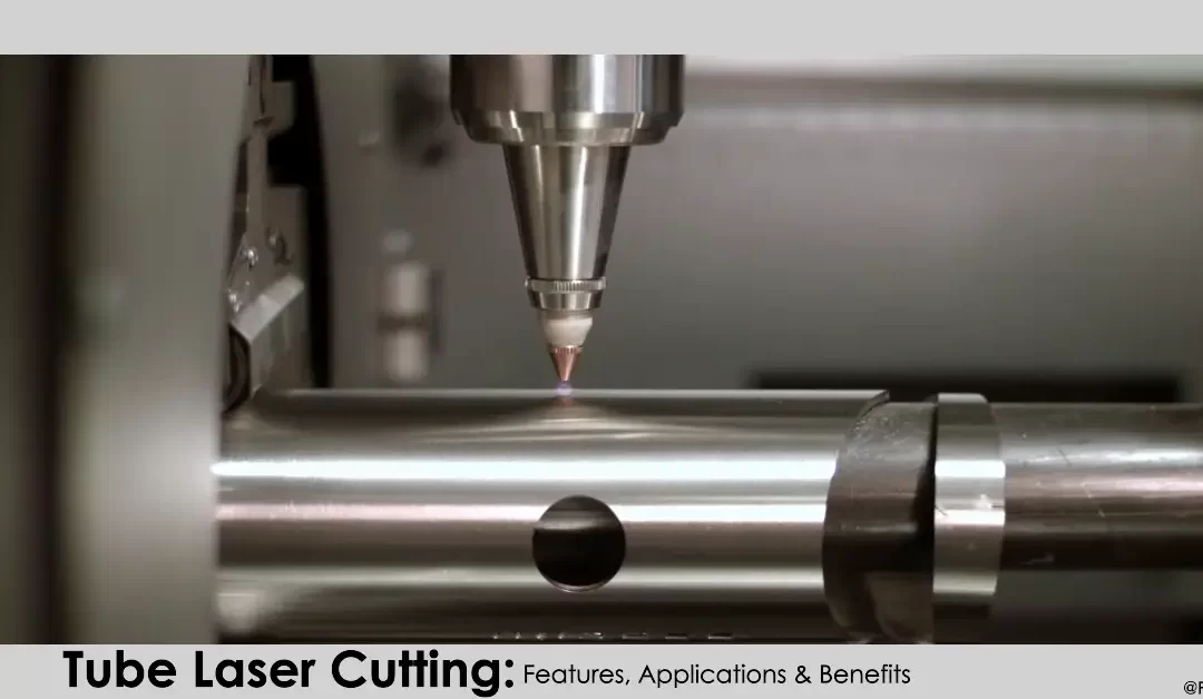 Tube Laser Cutting: Features, Applications & Benefits