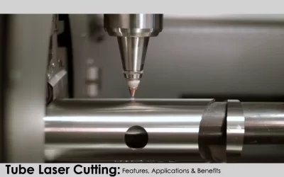 Tube Laser Cutting: Features, Applications & Benefits