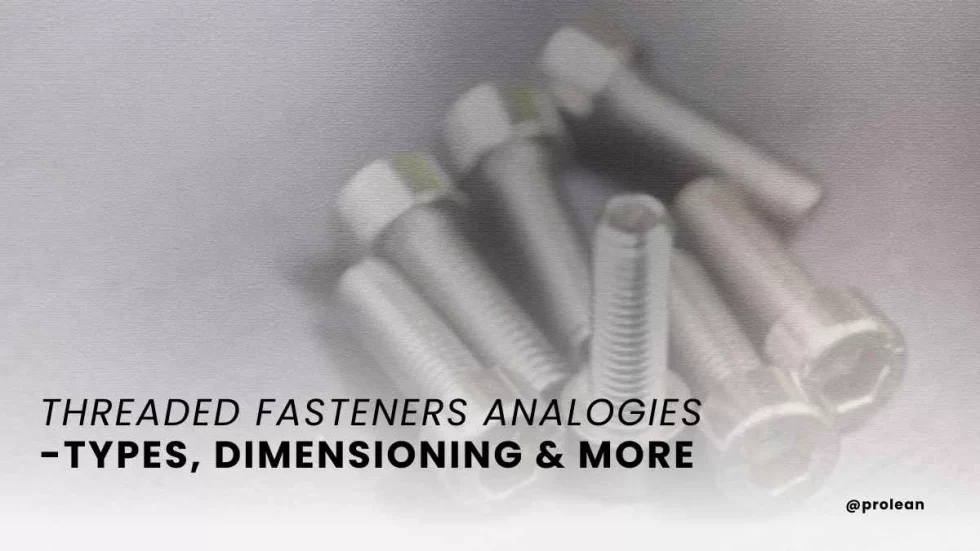 Threaded Fastener Analogies, Types, Dimensioning, and More