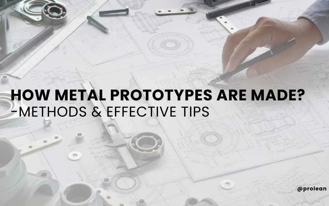 How Metal Prototypes are made? Methods, & Effective Tips