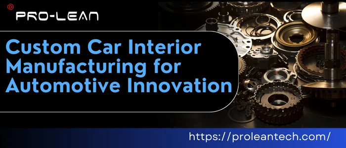 Prolean's advanced custom car interior manufacturing services for innovative automotive design. Learn more at proleantech.com.