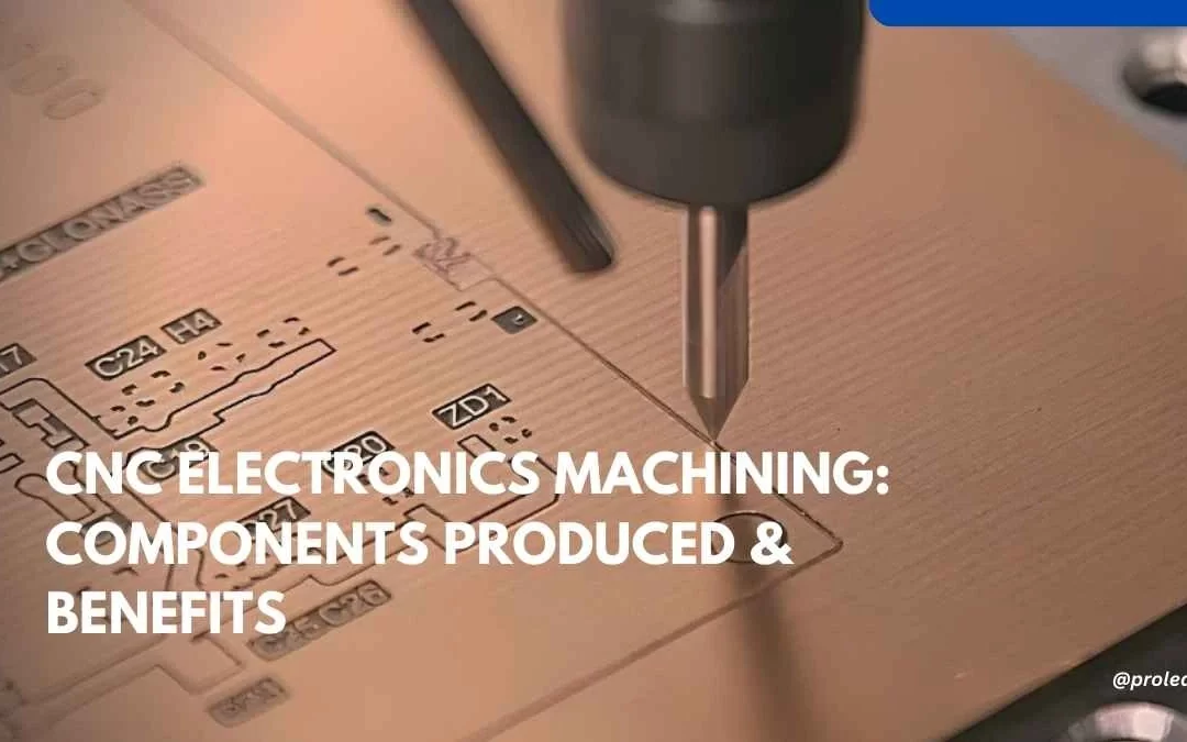 CNC Electronics Machining: Components Produced & Benefits