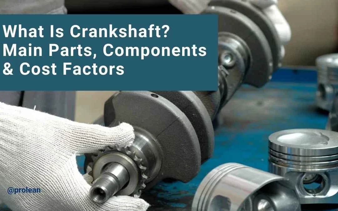 What Is Crankshaft? Main Parts, Components & Cost Factors