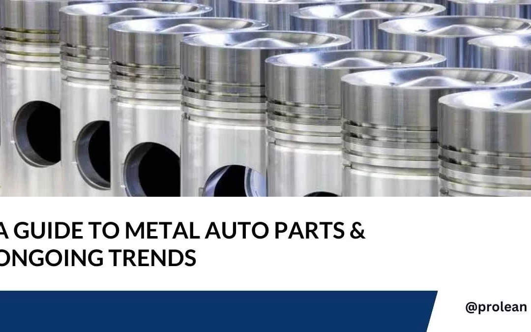 A Guide To Metal Auto Parts & Ongoing Trends