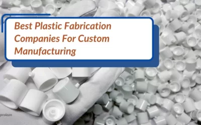 Best Plastic Fabrication Companies For Custom Manufacturing