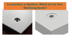 Counterbore vs Spotface: Which one for Your Machining Needs?