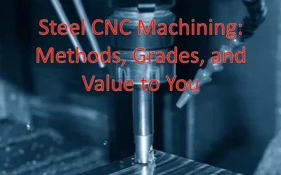 Steel CNC Machining: Methods, Grades, and Value to You