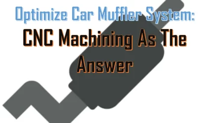 Optimize Car Muffler System: CNC Machining As The Answer