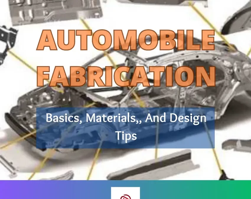 Automobile Fabrication: Basics, Materials, And Design Tips